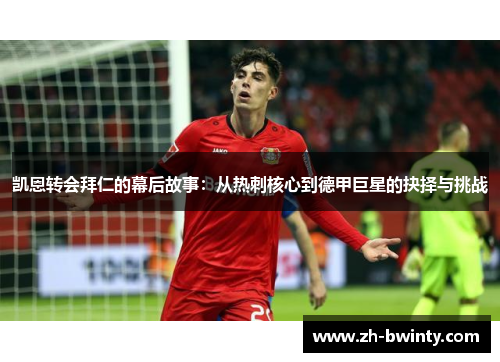 凯恩转会拜仁的幕后故事：从热刺核心到德甲巨星的抉择与挑战