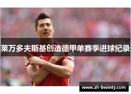 莱万多夫斯基创造德甲单赛季进球纪录