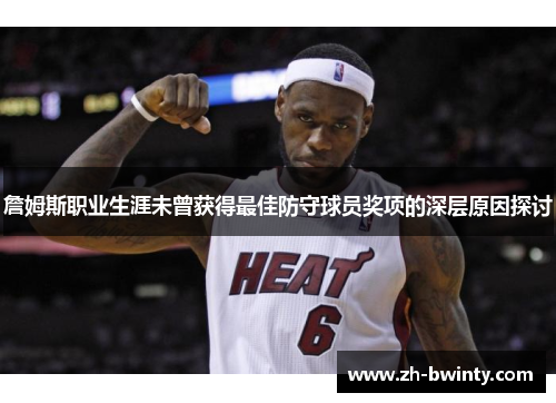 詹姆斯职业生涯未曾获得最佳防守球员奖项的深层原因探讨