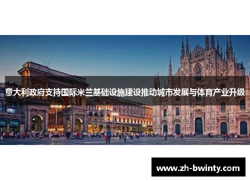 意大利政府支持国际米兰基础设施建设推动城市发展与体育产业升级