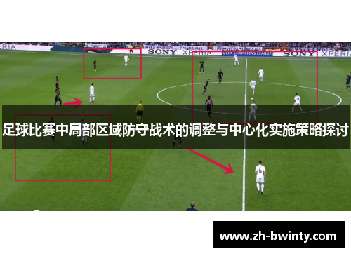 足球比赛中局部区域防守战术的调整与中心化实施策略探讨