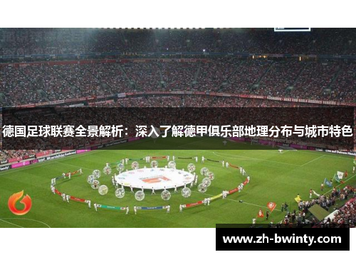 德国足球联赛全景解析：深入了解德甲俱乐部地理分布与城市特色