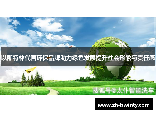 以斯特林代言环保品牌助力绿色发展提升社会形象与责任感