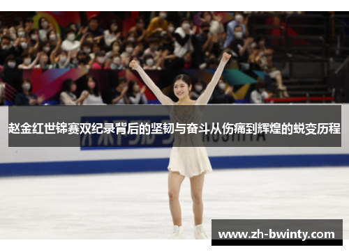 赵金红世锦赛双纪录背后的坚韧与奋斗从伤痛到辉煌的蜕变历程