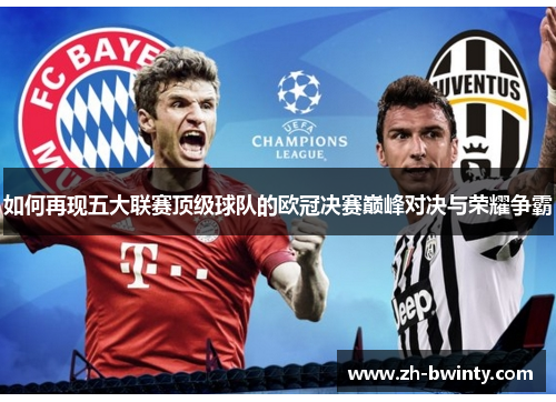 如何再现五大联赛顶级球队的欧冠决赛巅峰对决与荣耀争霸