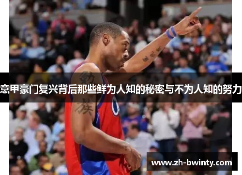 意甲豪门复兴背后那些鲜为人知的秘密与不为人知的努力