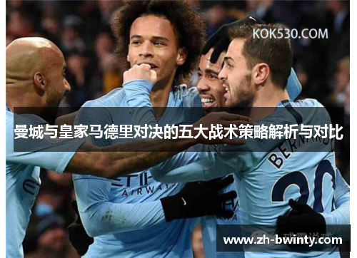 曼城与皇家马德里对决的五大战术策略解析与对比