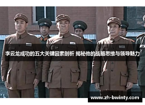 李云龙成功的五大关键因素剖析 揭秘他的战略思维与领导魅力