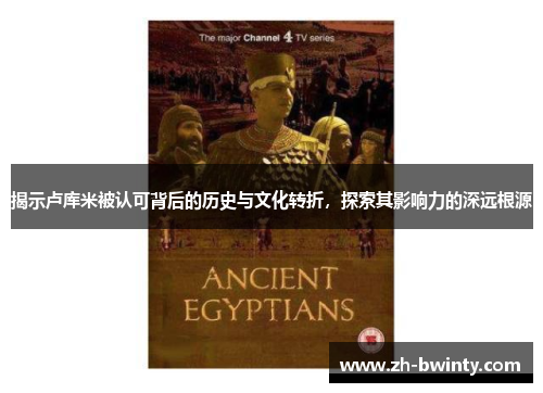 揭示卢库米被认可背后的历史与文化转折，探索其影响力的深远根源