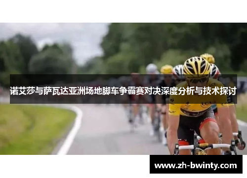 诺艾莎与萨瓦达亚洲场地脚车争霸赛对决深度分析与技术探讨