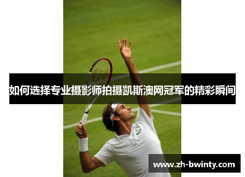如何选择专业摄影师拍摄凯斯澳网冠军的精彩瞬间