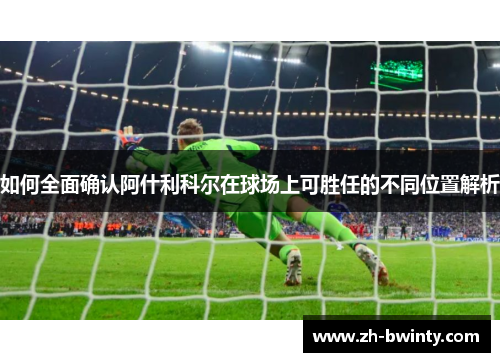 如何全面确认阿什利科尔在球场上可胜任的不同位置解析