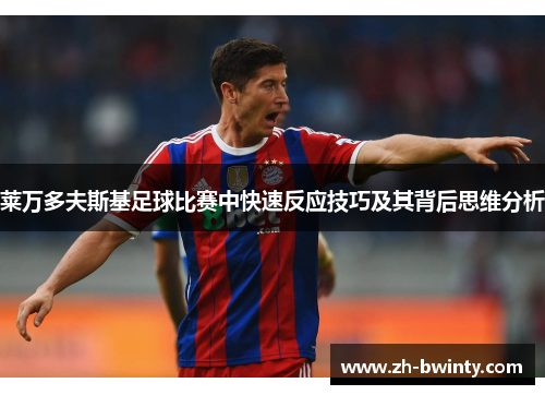 莱万多夫斯基足球比赛中快速反应技巧及其背后思维分析